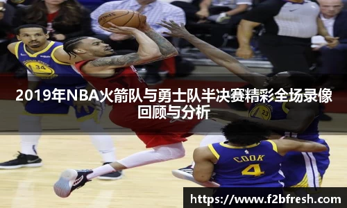 2019年NBA火箭队与勇士队半决赛精彩全场录像回顾与分析