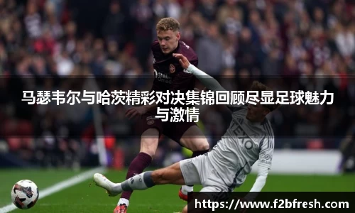 马瑟韦尔与哈茨精彩对决集锦回顾尽显足球魅力与激情